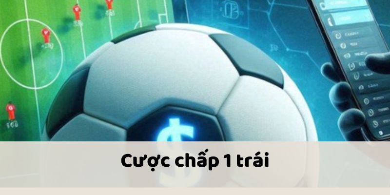 Kèo chấp 1 trái có sự chênh lệch lớn giữa các đội